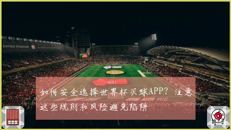 如何安全选择世界杯买球APP？注意这些规则和风险避免陷阱